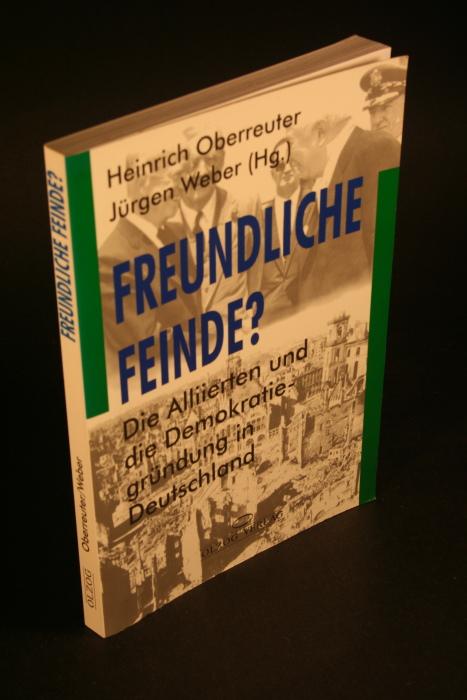 Freundliche Feinde? : Die Alliierten und die Demokratiegründung in Deutschland. - Oberreuter, Heinrich / Weber, Jürgen