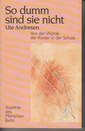 So dumm sind sie nicht: Von der Würde der Kinder in der Schule. - Andresen, Ute