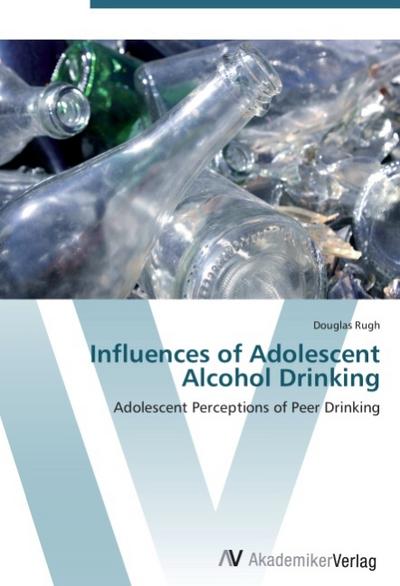 Influences of Adolescent Alcohol Drinking : Adolescent Perceptions of Peer Drinking - Douglas Rugh