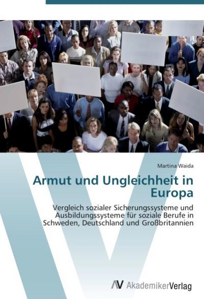 Armut und Ungleichheit in Europa : Vergleich sozialer Sicherungssysteme und Ausbildungssysteme für soziale Berufe in Schweden, Deutschland und Großbritannien - Martina Waida