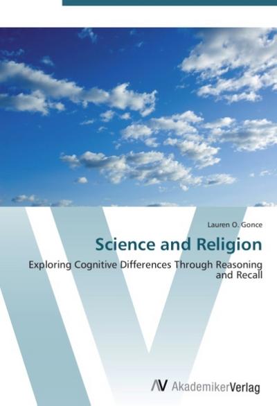 Science and Religion : Exploring Cognitive Differences Through Reasoning and Recall - Lauren O. Gonce
