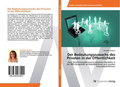 Der Bedeutungszuwachs des Privaten in der Öffentlichkeit : Zum Strukturwandel kommunikativen Handelns in der BRD dargestellt an Mobiltelefonen und sozialen Internetplattformen - Elisabeth Shapiro