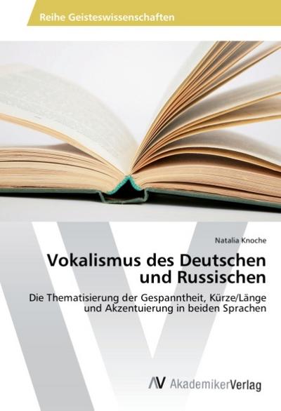 Vokalismus des Deutschen und Russischen : Die Thematisierung der Gespanntheit, Kürze/Länge und Akzentuierung in beiden Sprachen - Natalia Knoche