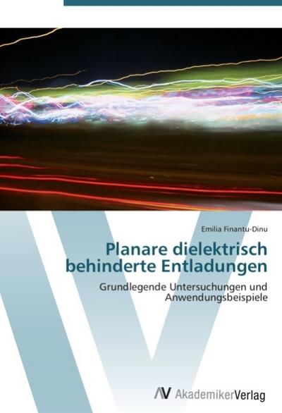 Planare dielektrisch behinderte Entladungen : Grundlegende Untersuchungen und Anwendungsbeispiele - Emilia Finantu-Dinu