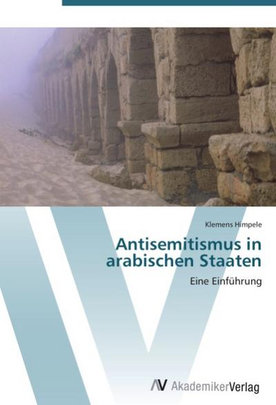 Antisemitismus in arabischen Staaten : Eine Einführung - Klemens Himpele