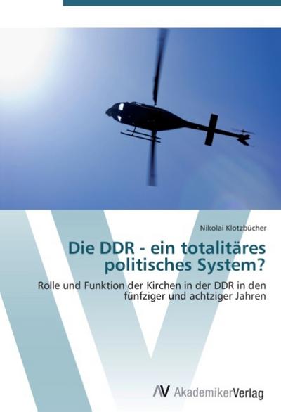 Die DDR - ein totalitäres politisches System? : Rolle und Funktion der Kirchen in der DDR in den fünfziger und achtziger Jahren - Nikolai Klotzbücher