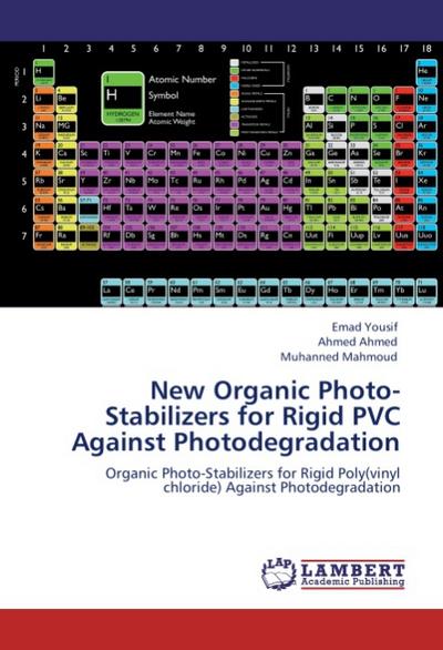 New Organic Photo-Stabilizers for Rigid PVC Against Photodegradation : Organic Photo-Stabilizers for Rigid Poly(vinyl chloride) Against Photodegradation - Emad Yousif