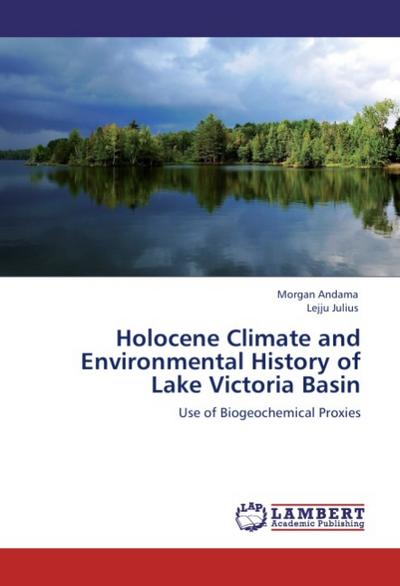Holocene Climate and Environmental History of Lake Victoria Basin : Use of Biogeochemical Proxies - Morgan Andama