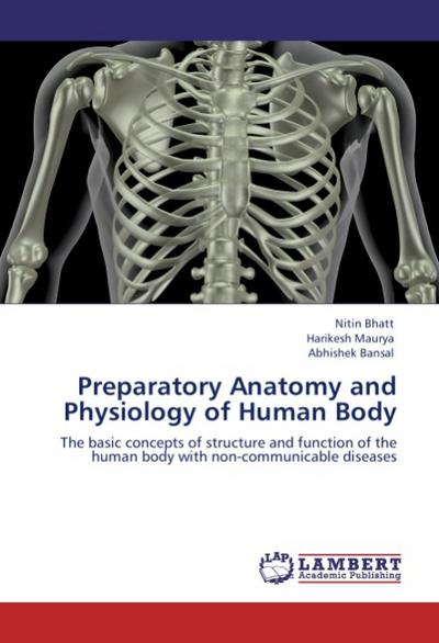 Preparatory Anatomy and Physiology of Human Body : The basic concepts of structure and function of the human body with non-communicable diseases - Nitin Bhatt