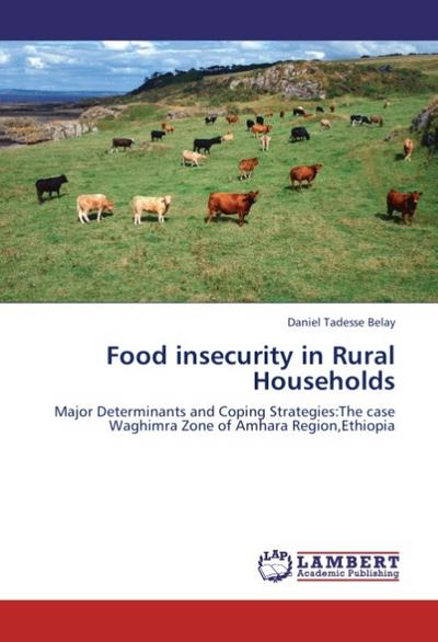 Food insecurity in Rural Households : Major Determinants and Coping Strategies:The case Waghimra Zone of Amhara Region,Ethiopia - Daniel Tadesse Belay