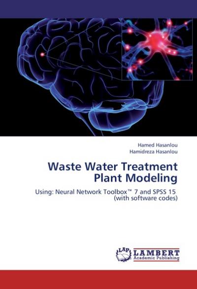 Waste Water Treatment Plant Modeling : Using: Neural Network Toolbox 7 and SPSS 15 (with software codes) - Hamed Hasanlou