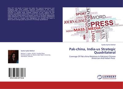 Pak-china, India-us Strategic Quadrilateral : Coverage Of Pak-china Relations In Pakistani Chinese American And Indian Press - Syeda Aysha Bokhari