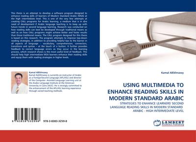 USING MULTIMEDIA TO ENHANCE READING SKILLS IN MODERN STANDARD ARABIC : STRATEGIES TO ENHANCE LEARNERS'' SECOND LANGUAGE READING SKILLS IN MODERN STANDARD ARABIC - HIGH INTERMEDIATE LEVEL - Kamal AlEkhnawy