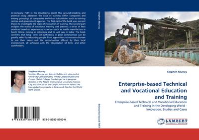 Enterprise-based Technical and Vocational Education and Training : Enterprise-based Technical and Vocational Education and Training in the Developing World - Innovation, Studies and Cases - Stephen Murray