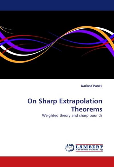 On Sharp Extrapolation Theorems : Weighted theory and sharp bounds - Dariusz Panek