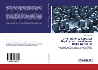 On-Frequency Repeater Deployment for Wireless Radio Networks : Investigations of fixed repeater networks in UMTS and HIPERLAN II systems under Rayleigh fading - Abdul Halim Ali