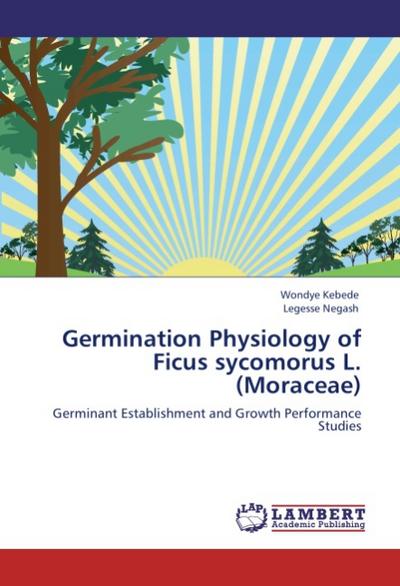 Germination Physiology of Ficus sycomorus L. (Moraceae) : Germinant Establishment and Growth Performance Studies - Wondye Kebede