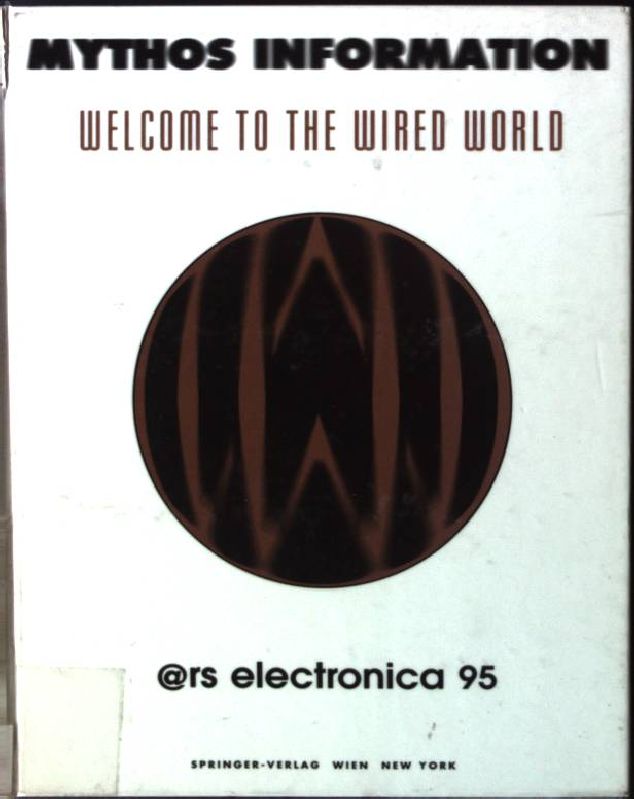 Mythos Information. Welcome to the Wired World: Ars Electronica 95 - Gerbel, Karl and Peter Weibel