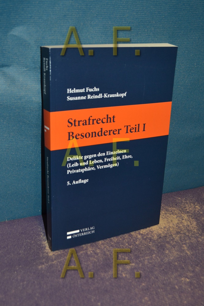 Strafrecht Besonderer Teil I : Delikte gegen den Einzelnen (Leib und Leben, Freiheit, Ehre, Privatsphäre, Vermögen). Helmut Fuchs , Susanne Reindl-Krauskopf - Fuchs, Helmut (Verfasser) und Susanne (Verfasser) Reindl-Krauskopf