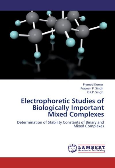 Electrophoretic Studies of Biologically Important Mixed Complexes : Determination of Stability Constants of Binary and Mixed Complexes - Pramod Kumar
