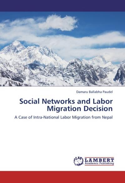 Social Networks and Labor Migration Decision : A Case of Intra-National Labor Migration from Nepal - Damaru Ballabha Paudel