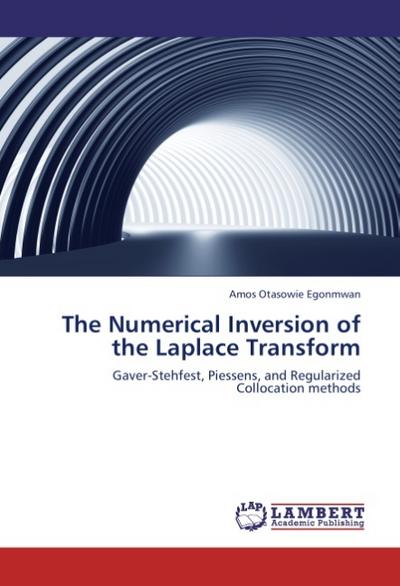 The Numerical Inversion of the Laplace Transform : Gaver-Stehfest, Piessens, and Regularized Collocation methods - Amos Otasowie Egonmwan