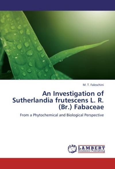 An Investigation of Sutherlandia frutescens L. R. (Br.) Fabaceae : From a Phytochemical and Biological Perspective - M. T. Faleschini