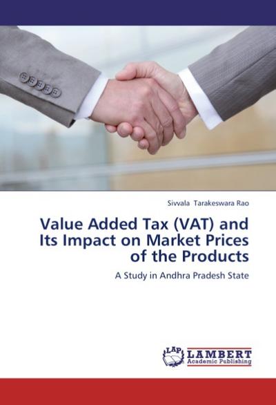 Value Added Tax (VAT) and Its Impact on Market Prices of the Products : A Study in Andhra Pradesh State - Sivvala Tarakeswara Rao