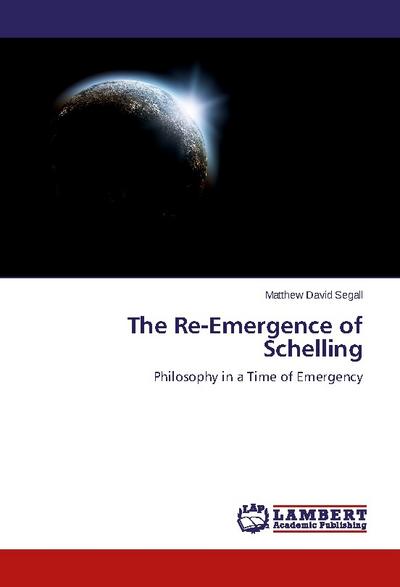 The Re-Emergence of Schelling : Philosophy in a Time of Emergency - Matthew David Segall