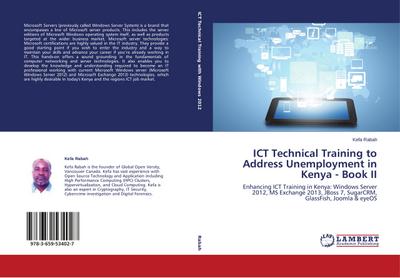 ICT Technical Training to Address Unemployment in Kenya - Book II : Enhancing ICT Training in Kenya: Windows Server 2012, MS Exchange 2013, JBoss 7, SugarCRM, GlassFish, Joomla & eyeOS - Kefa Rabah