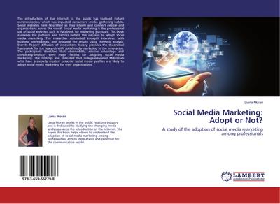 Social Media Marketing: Adopt or Not? : A study of the adoption of social media marketing among professionals - Liana Moran