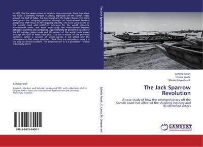 The Jack Sparrow Revolution : A case study of how the emerged piracy off the Somali coast has affected the shipping industry and its identified actors - Suheila Farah