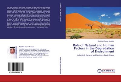 Role of Natural and Human Factors in the Degradation of Environment : In Central, Eastern, and Northern Saudi Arabia - Abdullah Nasser Alwelaie