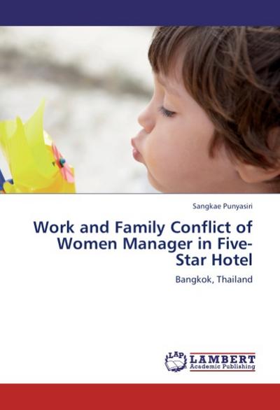 Work and Family Conflict of Women Manager in Five-Star Hotel : Bangkok, Thailand - Sangkae Punyasiri