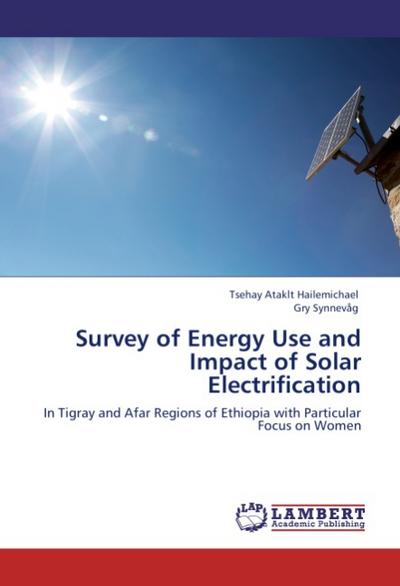 Survey of Energy Use and Impact of Solar Electrification : In Tigray and Afar Regions of Ethiopia with Particular Focus on Women - Tsehay Ataklt Hailemichael