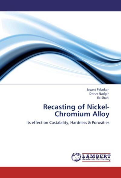 Recasting of Nickel-Chromium Alloy : Its effect on Castability, Hardness & Porosities - Jayant Palaskar