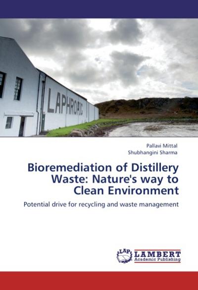 Bioremediation of Distillery Waste: Nature's way to Clean Environment : Potential drive for recycling and waste management - Pallavi Mittal