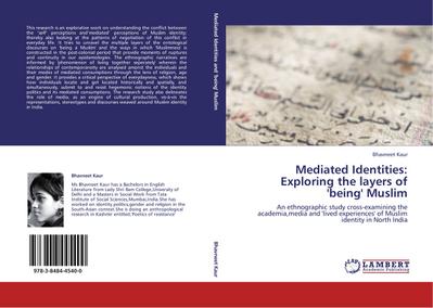 Mediated Identities: Exploring the layers of 'being' Muslim : An ethnographic study cross-examining the academia,media and 'lived experiences' of Muslim identity in North India - Bhavneet Kaur
