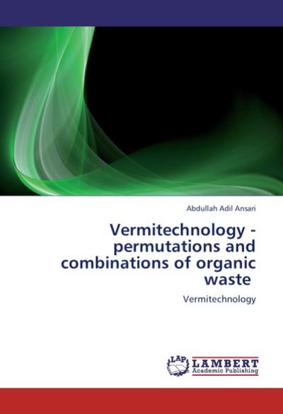 Vermitechnology -permutations and combinations of organic waste : Vermitechnology - Abdullah Adil Ansari