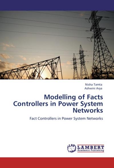 Modelling of Facts Controllers in Power System Networks : Fact Controllers in Power System Networks - Nisha Tamta