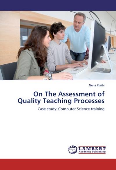 On The Assessment of Quality Teaching Processes : Case study: Computer Science training - Neila Rjaibi