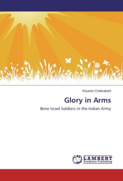 Glory in Arms : Bene Israel Soldiers in the Indian Army - Kaustav Chakrabarti