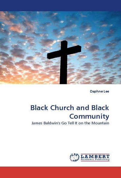 Black Church and Black Community : James Baldwin''s Go Tell It on the Mountain - Daphne Lee