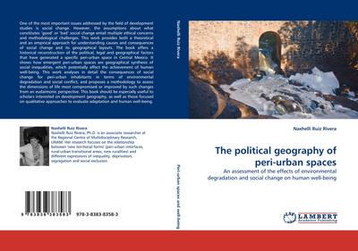 The political geography of peri-urban spaces : An assessment of the effects of environmental degradation and social change on human well-being - Naxhelli Ruiz Rivera