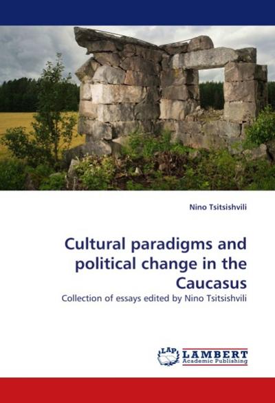 Cultural paradigms and political change in the Caucasus : Collection of essays edited by Nino Tsitsishvili - Nino Tsitsishvili