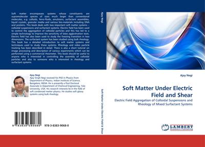 Soft Matter Under Electric Field and Shear : Electric Field Aggregation of Colloidal Suspensions and Rheology of Mixed Surfactant Systems - Ajay Negi