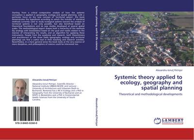 Systemic theory applied to ecology, geography and spatial planning : Theoretical and methodological developments - Alexandru-Ionut Petrisor