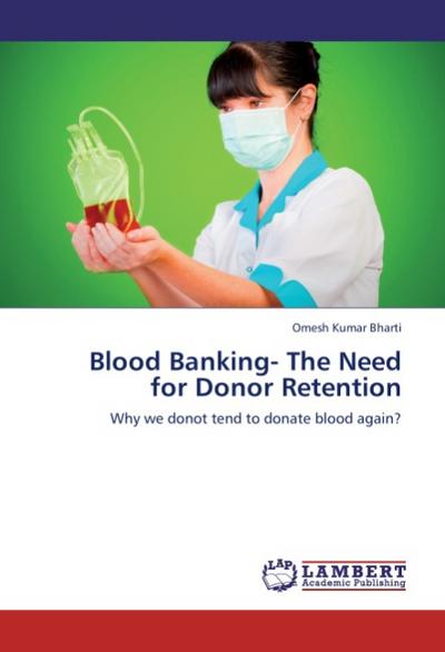 Blood Banking- The Need for Donor Retention : Why we donot tend to donate blood again? - Omesh Kumar Bharti