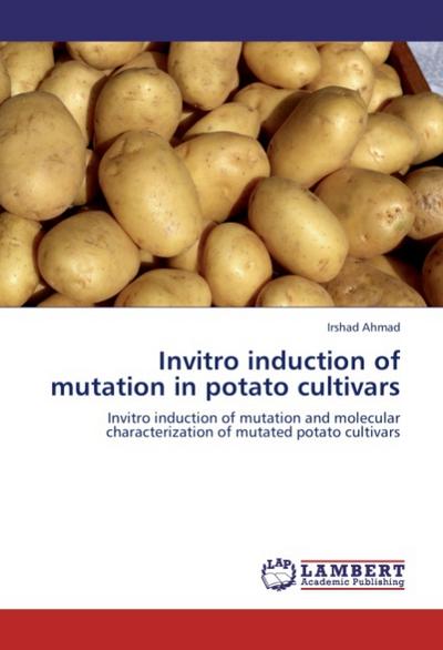 Invitro induction of mutation in potato cultivars : Invitro induction of mutation and molecular characterization of mutated potato cultivars - Irshad Ahmad