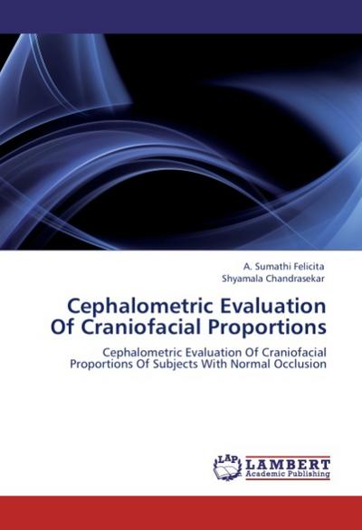 Cephalometric Evaluation Of Craniofacial Proportions : Cephalometric Evaluation Of Craniofacial Proportions Of Subjects With Normal Occlusion - A. Sumathi Felicita